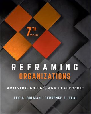 Reframing Organizations: Artistry, Choice, and Leadership (6th Edition)
