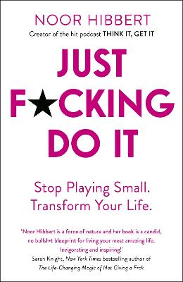 Just F*cking Do It: Stop Playing Small And Have An Extraordinary Life