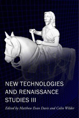 New Technologies in Medieval and Renaissance Studies #: New Technologies and Renaissance Studies III