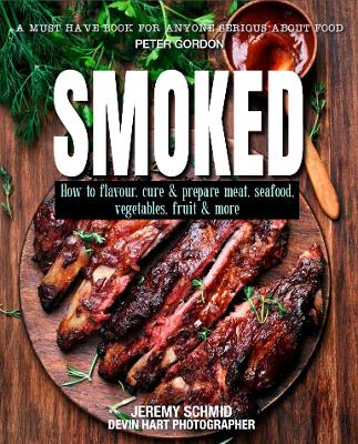 Smoked: How to Flavour, Cure and Prepare Meat, Seafood, Vegtables, Fruit and More