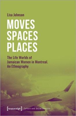 Culture and Social Practice #: Moves Spaces Places: The Life Worlds of Jamaican Women in Montreal, An Ethnography