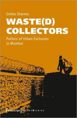 Waste(d) Collectors: Politics of Urban Exclusion in Mumbai