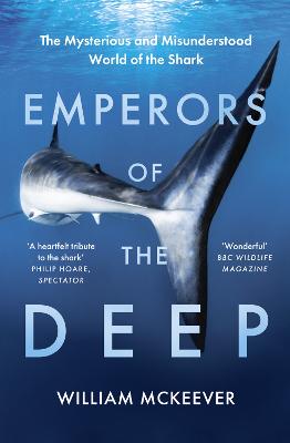 Emperors of the Deep: Sharks: The Ocean's Most Mysterious, Most Misunderstood, and Most Important Guardians