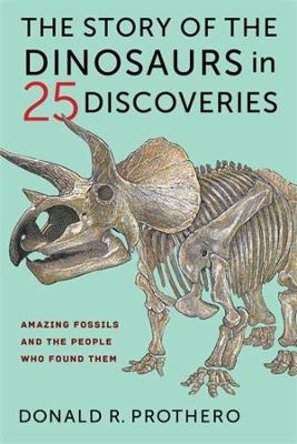 Story of the Dinosaurs in 25 Discoveries, The: Amazing Fossils and the People Who Found Them