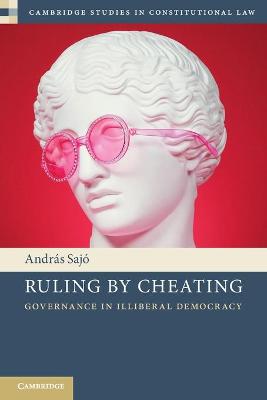 Cambridge Studies in Constitutional Law #: Ruling by Cheating