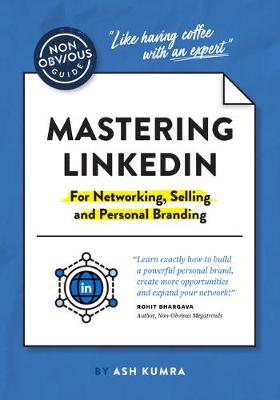 Non-Obvious Guides #: The Non-Obvious Guide to Mastering LinkedIn (For Networking, Selling and Personal Branding)
