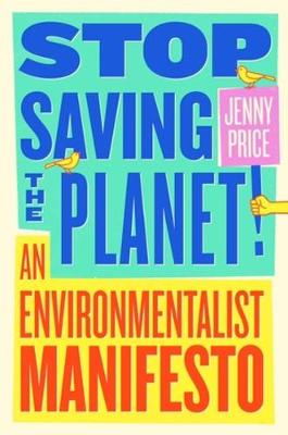 Stop Saving the Planet!