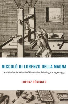Niccolo di Lorenzo della Magna and the Social World of Florentine Printing, ca. 1470-1493
