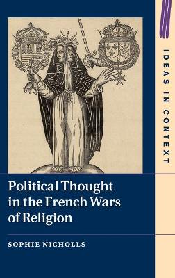 Ideas in Context #: Political Thought in the French Wars of Religion