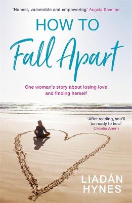 How to Fall Apart: Things I've Learned About Losing and Finding Love