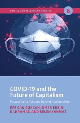 COVID-19 and the Future of Capitalism - Postcapitalist Horizons Beyond Neoliberalism