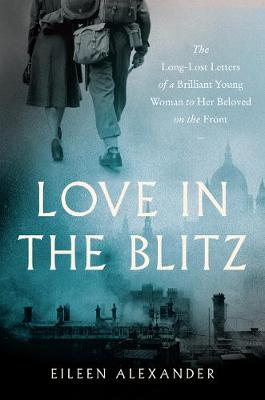 Love in the Blitz: The Greatest Lost Love Letters of the Second World War