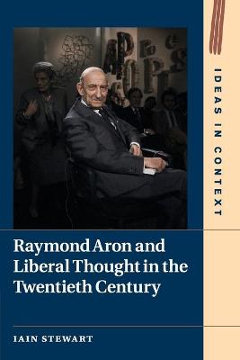 Ideas in Context #: Raymond Aron and Liberal Thought in the Twentieth Century