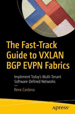 The Fast-Track Guide to VXLAN BGP EVPN Fabrics  (1st Edition)