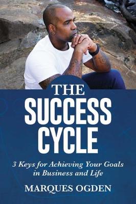 Success Cycle, The: 3 Keys for Achieving Your Goals in Business and Life