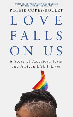 Love Falls On Us: A Story of American Ideas and African LGBT Lives