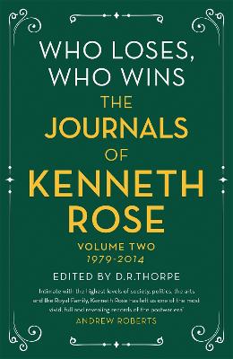 Who Loses, Who Wins: The Journals of Kenneth Rose: Volume Two 1979-2014