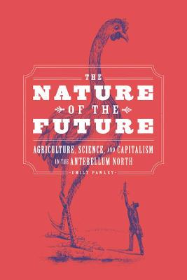 Nature of the Future, The: Agriculture, Science, and Capitalism in the Antebellum North