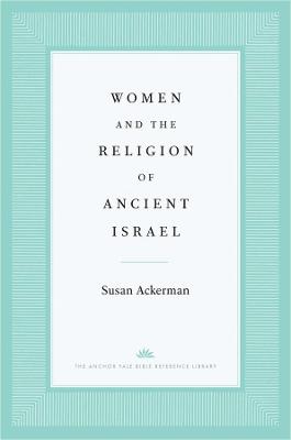Anchor Yale Bible Reference Library: Women and the Religion of Ancient Israel