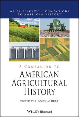 Wiley Blackwell Companions to American History #: A Companion to American Agricultural History