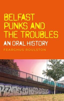 Belfast Punk and the Troubles: an Oral History