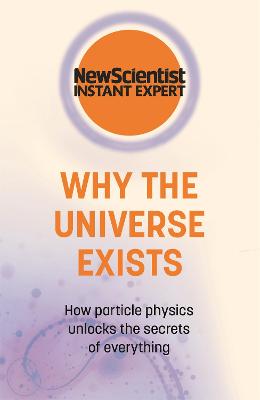 New Scientist Instant Expert: Why the Universe Exists