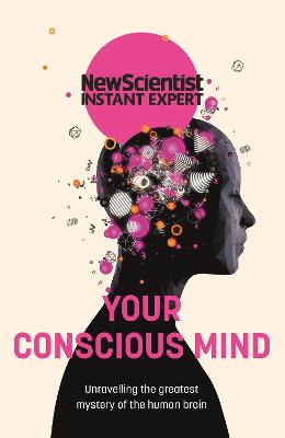 New Scientist Instant Expert: Your Conscious Mind