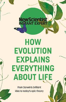 New Scientist Instant Expert: How Evolution Explains Everything About Life
