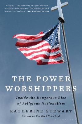 Power Worshippers, The: Inside the Dangerous Rise of Religious Nationalism