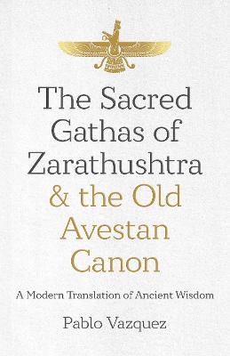 The Sacred Gathas of Zarathushtra & the Old Avestan Canon