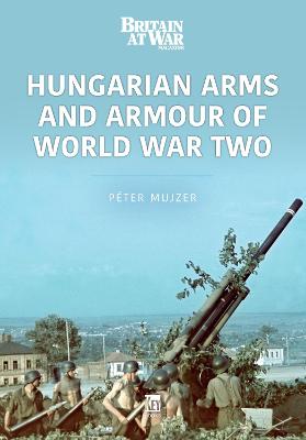Modern Wars: Hungarian Arms and Armour of World War Two