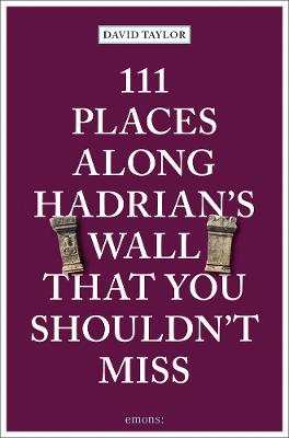 111 Places/Shops #: 111 Places Along Hadrian's Wall That You Shouldn't Miss