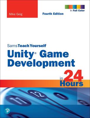 Sams Teach Yourself: Unity Game Development in 24 Hours, Sams Teach Yourself  (4th Edition)