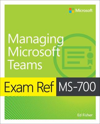 Exam Ref: Exam Ref MS-700 Managing Microsoft Teams