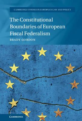 Cambridge Studies in European Law and Policy #: The Constitutional Boundaries of European Fiscal Federalism