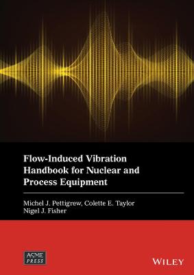 Wiley-ASME Press Series #: Flow-Induced Vibration Handbook for Nuclear and Process Equipment