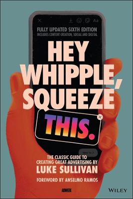 Hey, Whipple, Squeeze This: The Classic Guide to Creating Great Ads  (6th Edition)