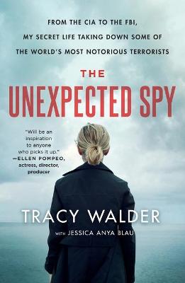 Unexpected Spy, The: From the CIA to the FBI, My Secret Life Taking Down Some of the World's Most Notorious Terrorists