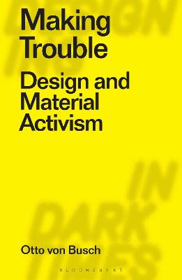 Designing in Dark Times #: Making Trouble