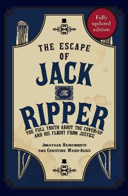 Escape of Jack the Ripper, The: The Full Truth About the Cover-up and His Flight from Justice