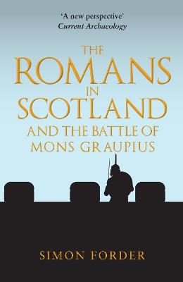 Romans in Scotland and The Battle of Mons Graupius, The: 'They Make a Desolation and They Call it Peace'