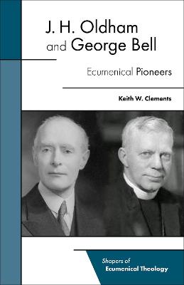 Shapers of Ecumenical Theology #: J. H. Oldham and George Bell