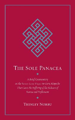 Sole Panacea, The: A Brief Commentary on the Seven-Line Prayer to Guru Rinpoche That Cures the Suffering of the Sickness