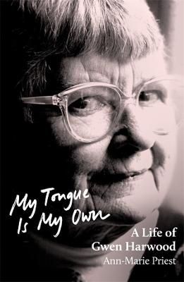 My Tongue is My Own: A Life of Gwen Harwood