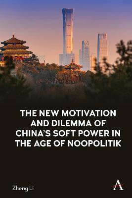 Anthem Studies in Soft Power and Public Diplomacy #: The New Motivation and Dilemma of China's Soft Power in the Age of Noopolitik