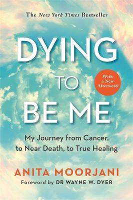 Dying to be Me: My Journey from Cancer, to Near Death, to True Healing