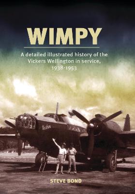 Wimpy: A Detailed Illustrated History of the Vickers Wellington in Service, 1938-1953