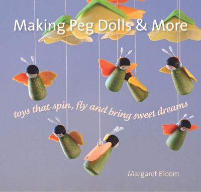 Crafts and Family Activities: Making Peg Dolls and More: Toys Which Spin, Fly and Bring Sweet Dreams