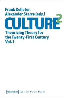 American Culture Studies #: Culture^2 - Theorizing Theory for the Twenty-First Century, Vol. 1