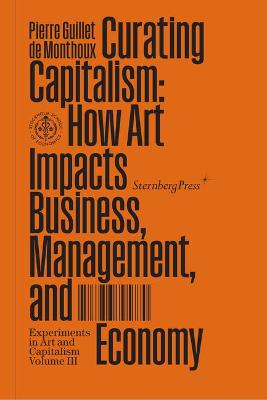 Sternberg Press / Experiments in Art and Capitalism #: Curating Capitalism